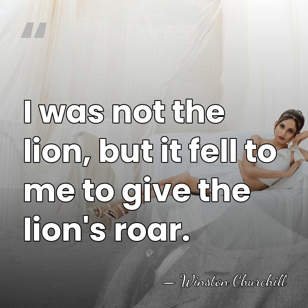 I was not the lion, but it fell to me to give&hellip; - Winston Churchill