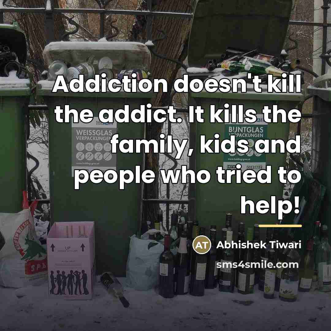 “Addiction doesn't kill the addict. It kills the family, kids…” quote by Abhishek Tiwari