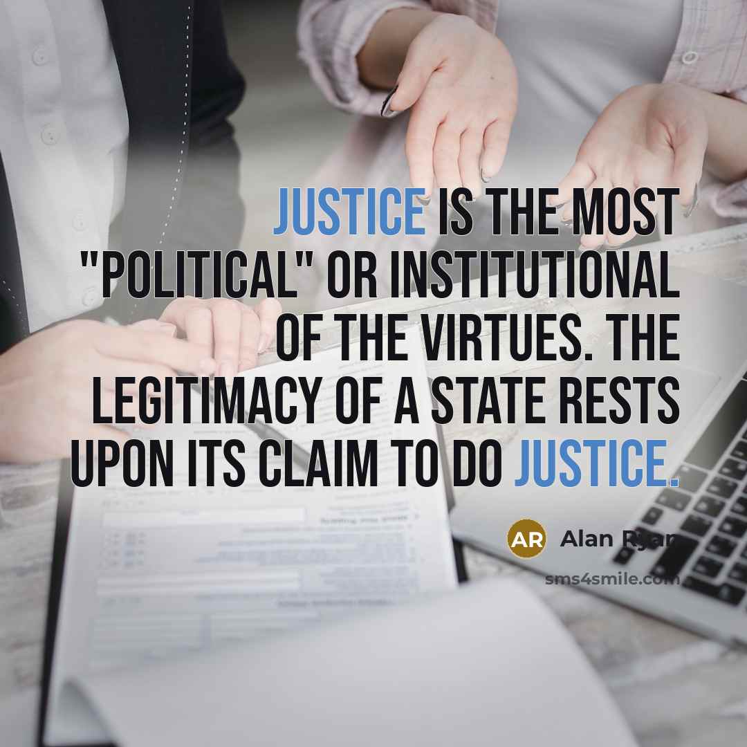 “Justice is the most "political" or institutional of the virtues.…” quote by Alan Ryan