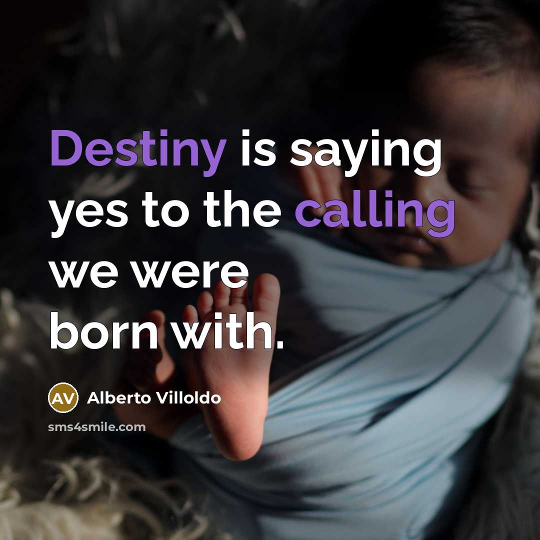 “Destiny is saying yes to the calling we were born…” quote by Alberto Villoldo