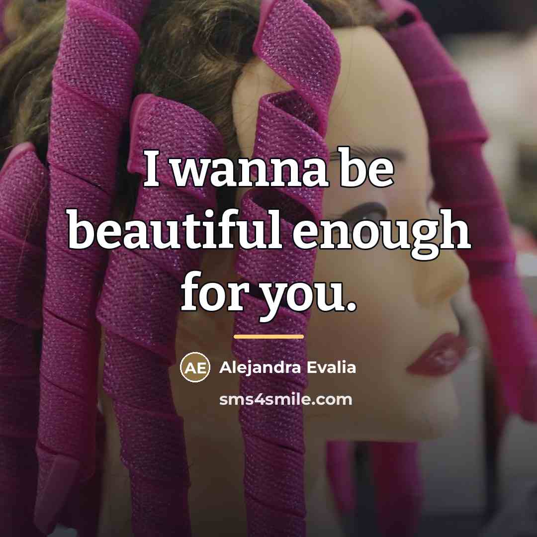 “I wanna be beautiful enough for you.…” quote by Alejandra Evalia
