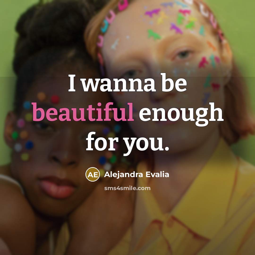 “I wanna be beautiful enough for you.” quote by Alejandra Evalia
