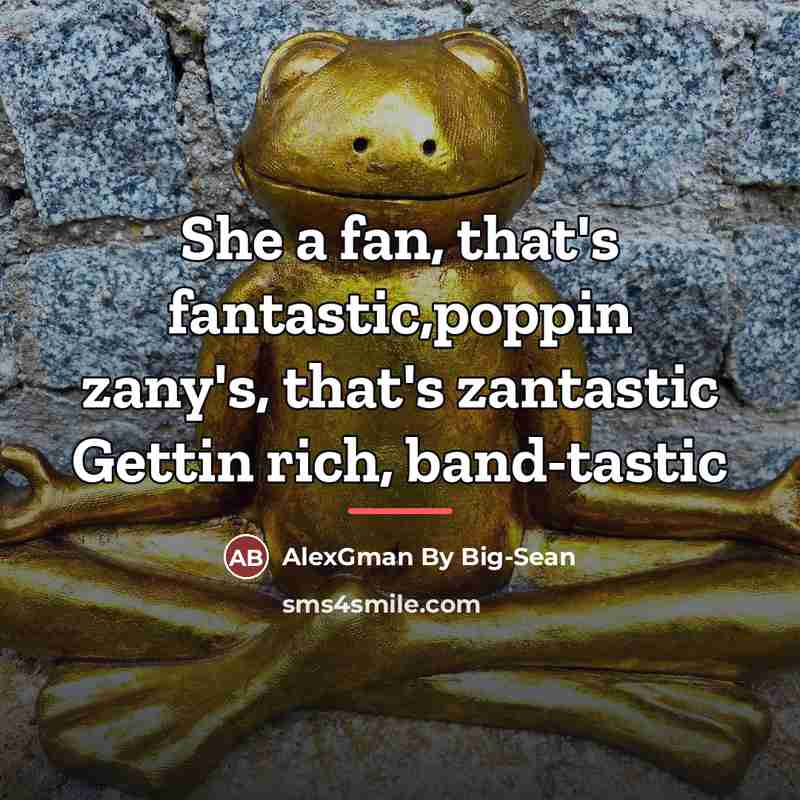 “She a fan, that's fantastic,poppin zany's, that's zantastic Gettin rich,…” quote by AlexGman By Big-Sean