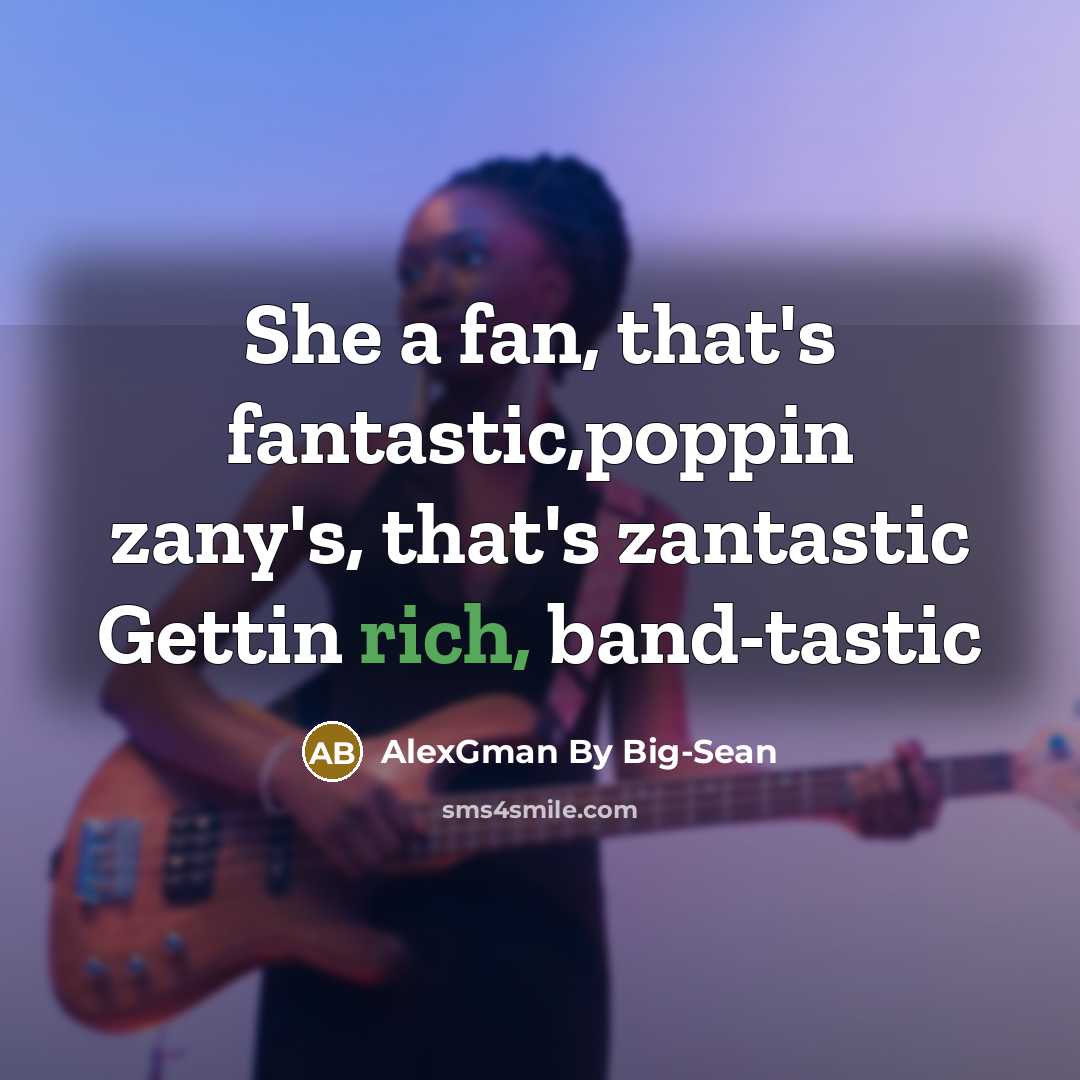 “She a fan, that's fantastic,poppin zany's, that's zantastic Gettin rich, band-tastic” quote by AlexGman By Big-Sean