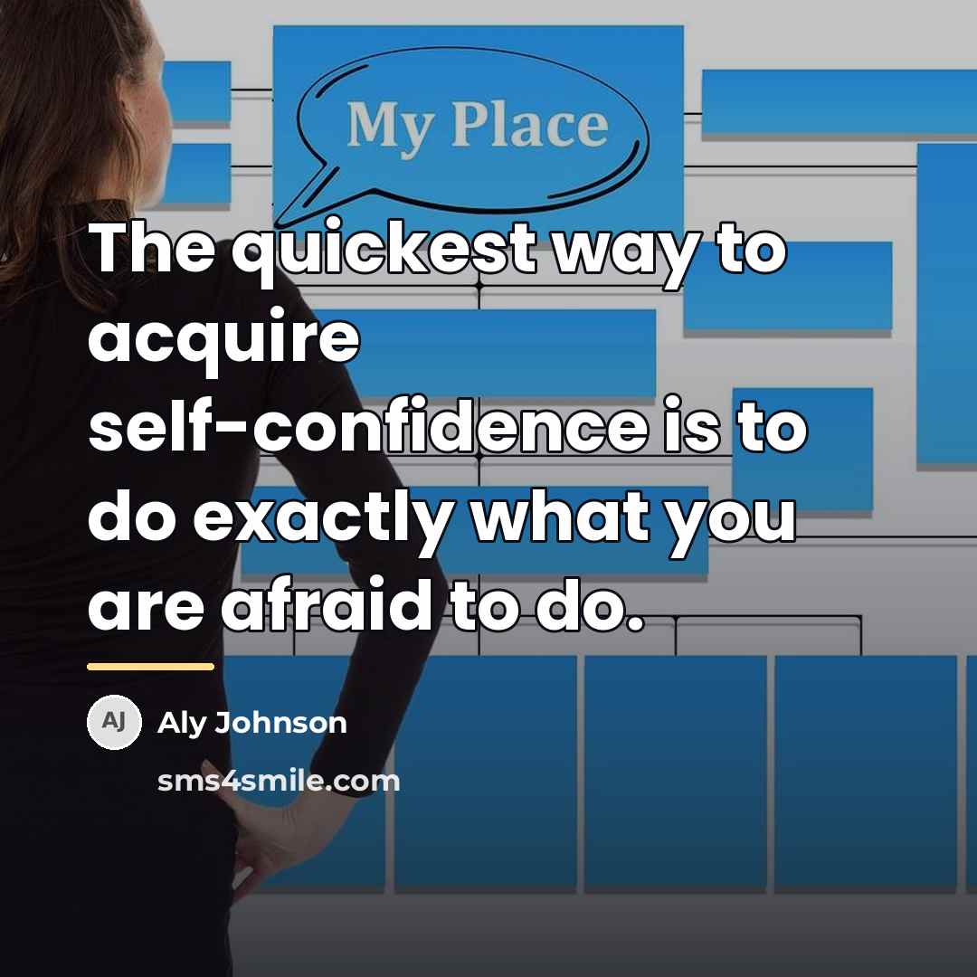 “The quickest way to acquire self-confidence is to do exactly…” quote by Aly Johnson