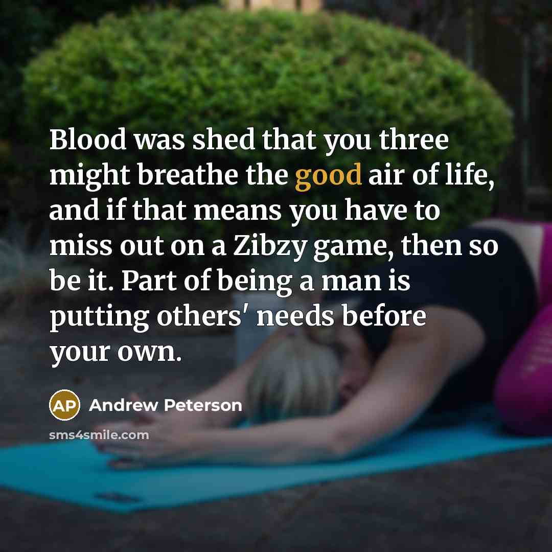 “Blood was shed that you three might breathe the good…” quote by Andrew Peterson
