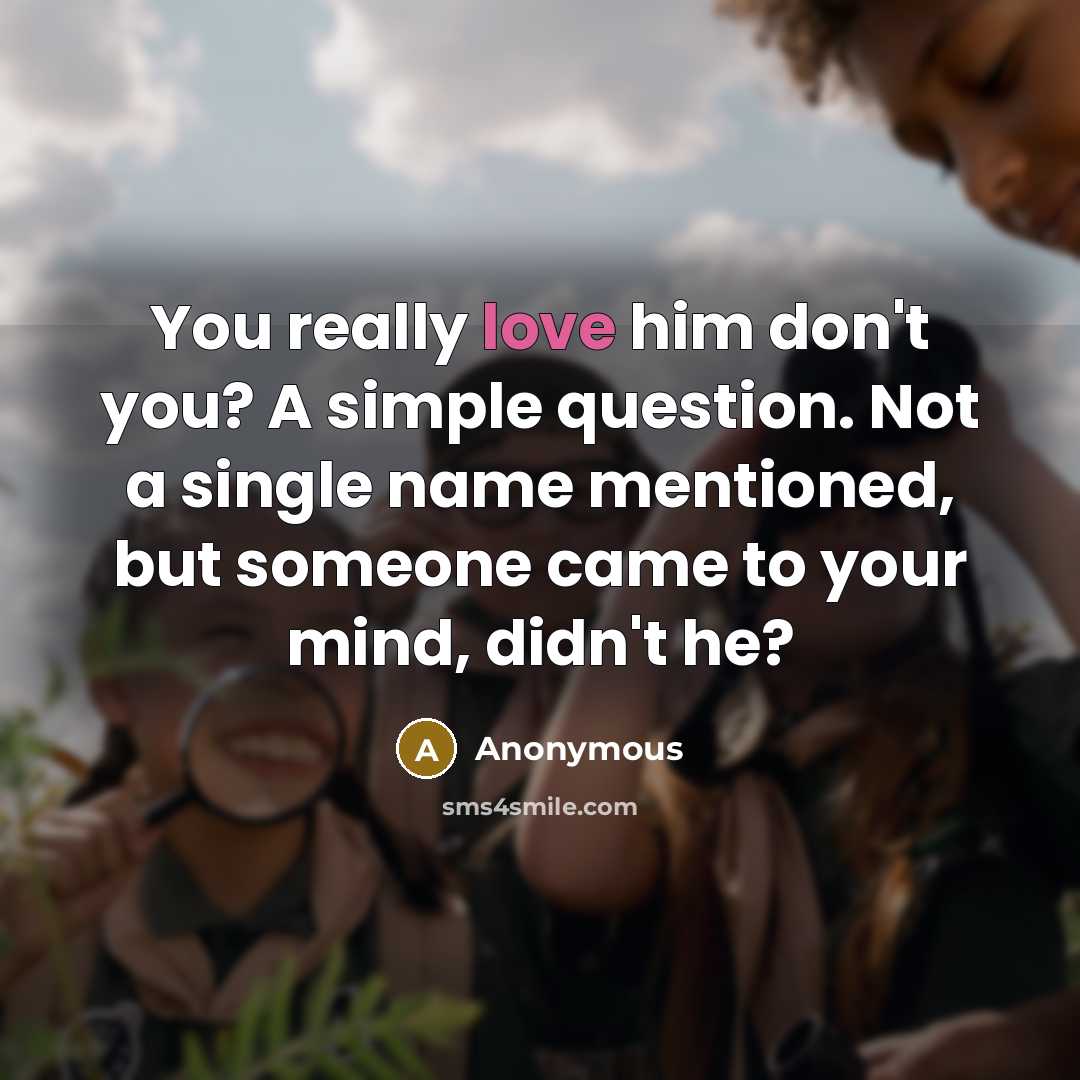 “You really love him don't you? A simple question. Not…” quote by Anonymous