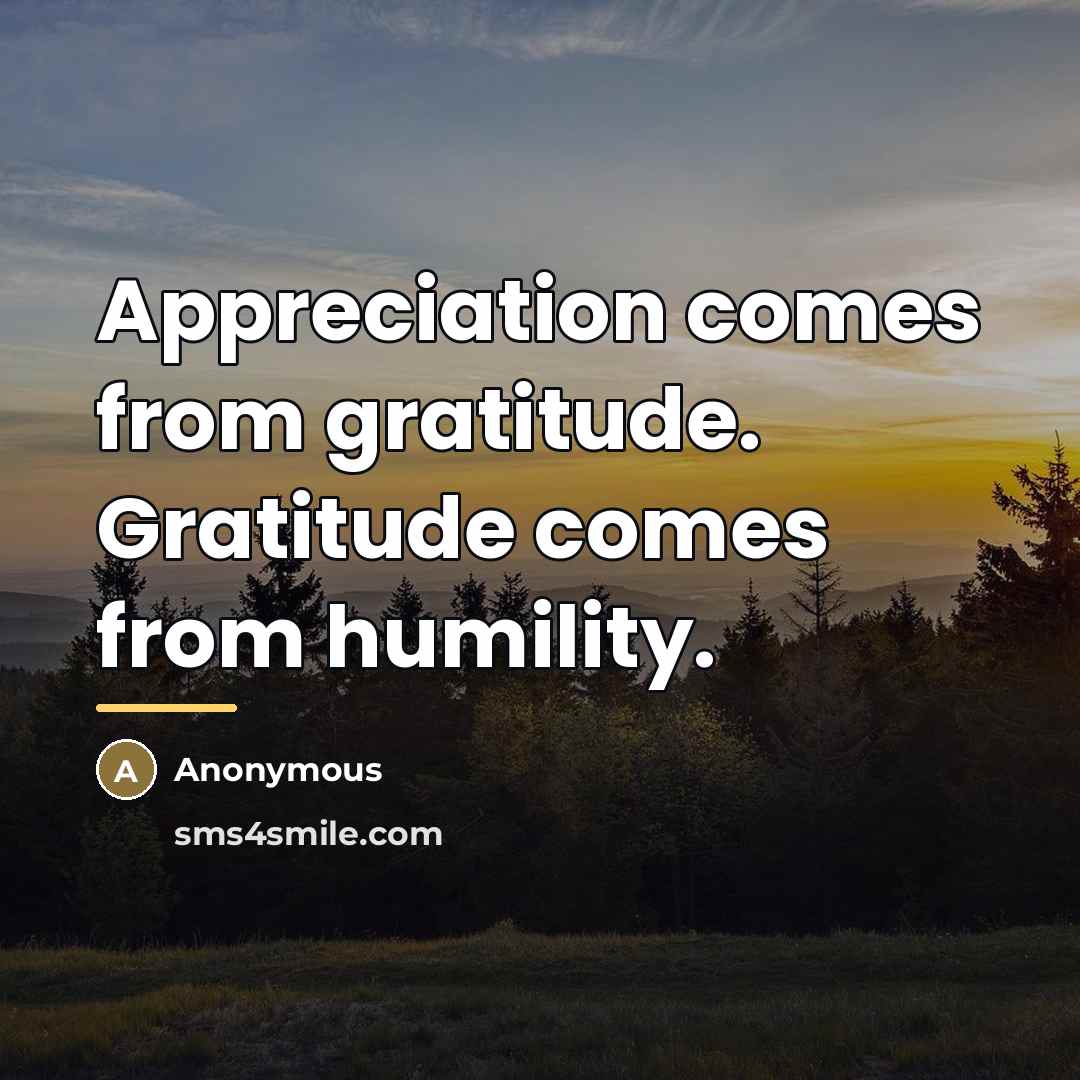 “Appreciation comes from gratitude. Gratitude comes from humility.…” quote by Anonymous