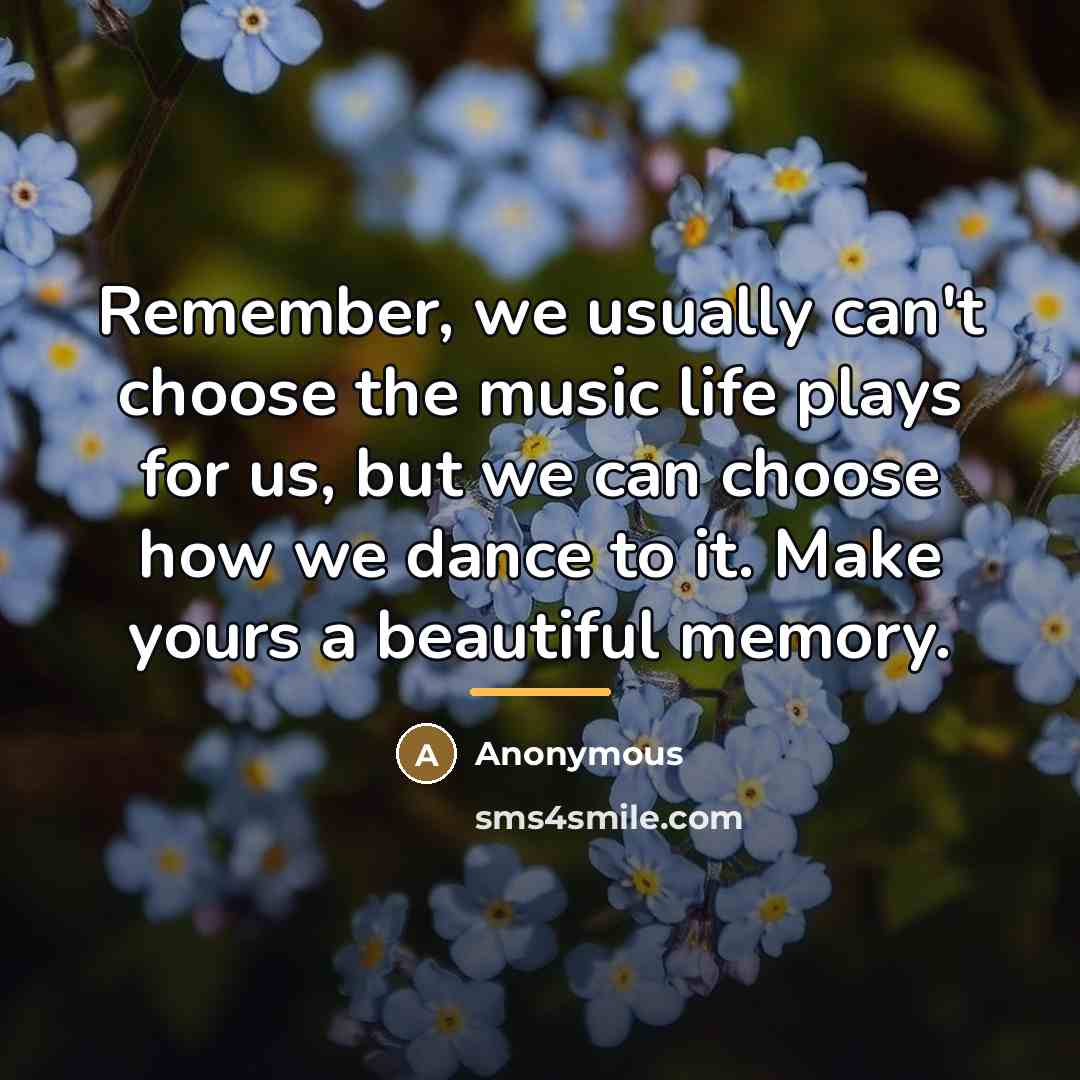 “Remember, we usually can't choose the music life plays for…” quote by Anonymous