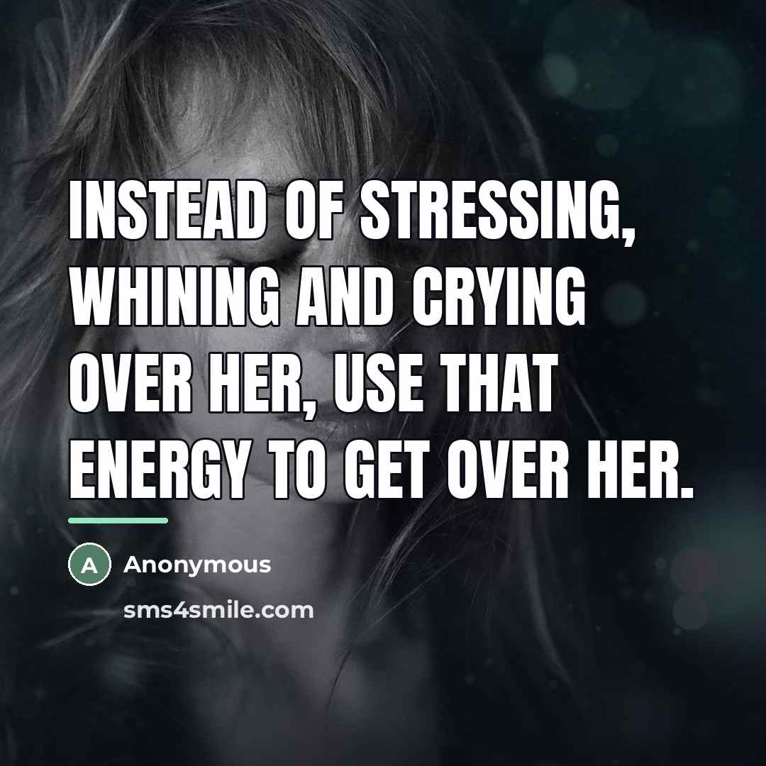 “Instead of stressing, whining and crying over her, use that…” quote by Anonymous