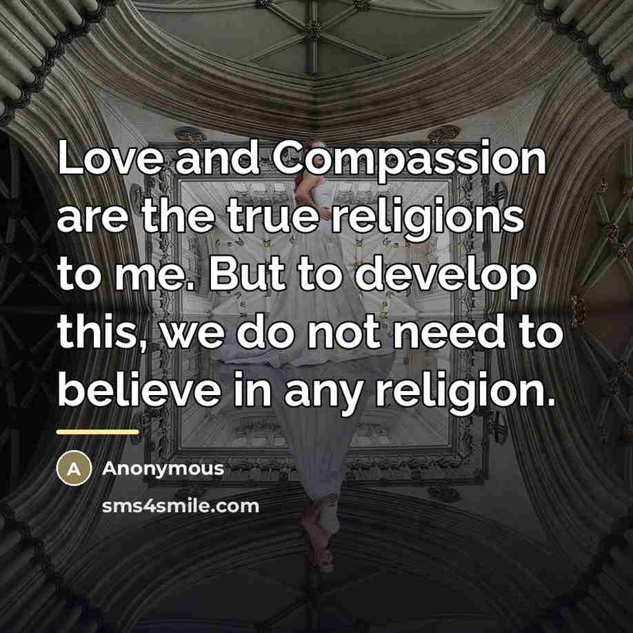 “Love and Compassion are the true religions to me. But…” quote by Anonymous