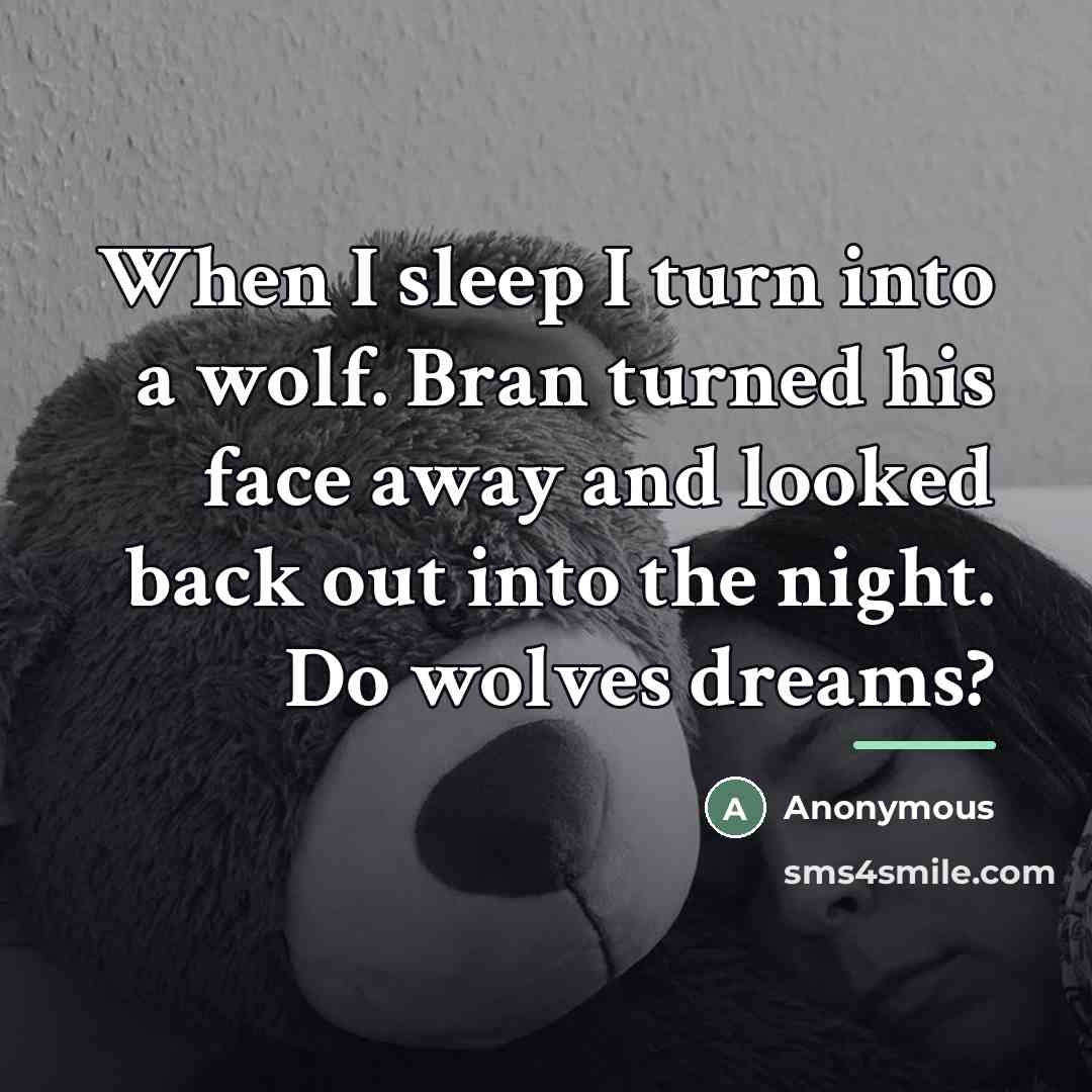 “When I sleep I turn into a wolf. Bran turned…” quote by Anonymous