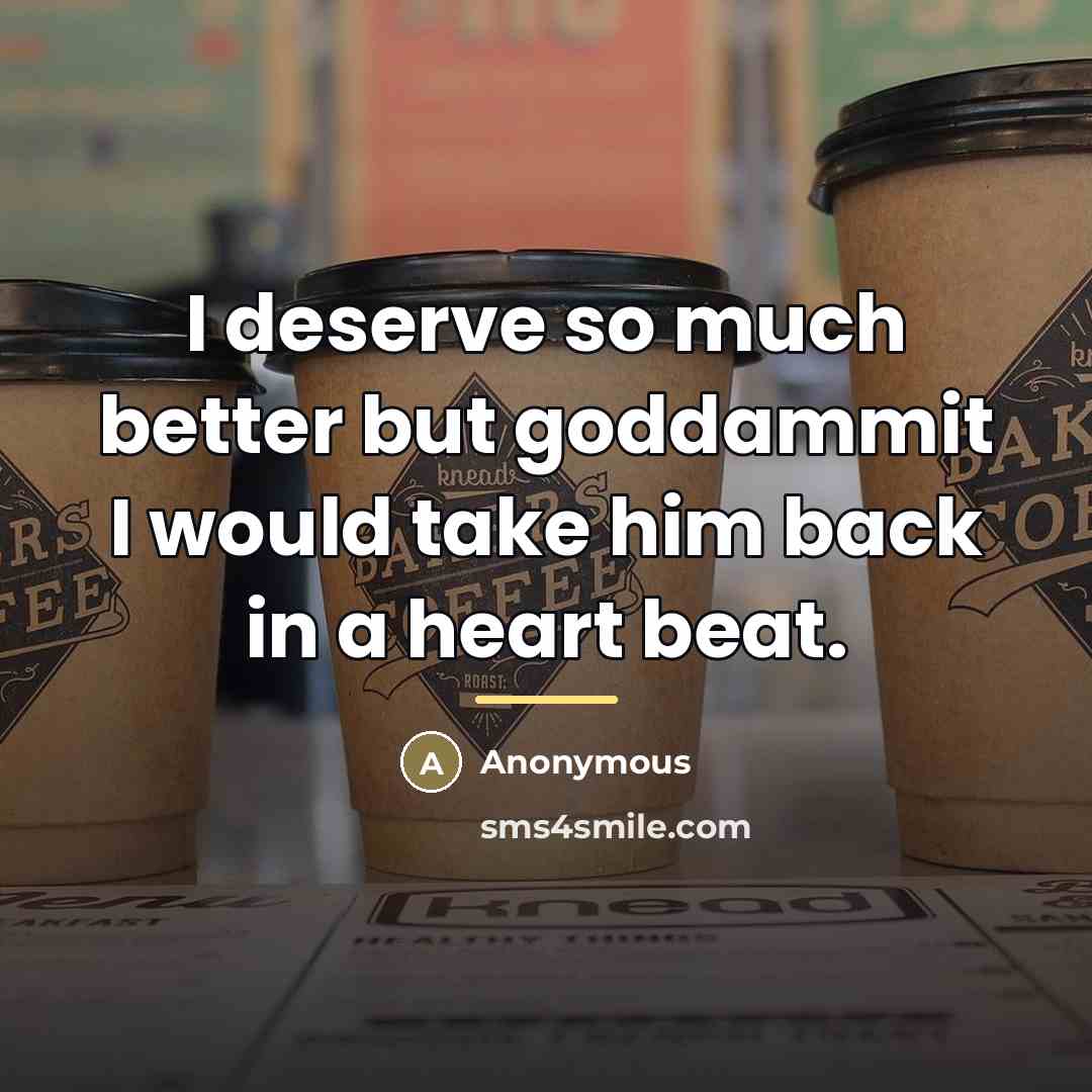 “I deserve so much better but goddammit I would take…” quote by Anonymous
