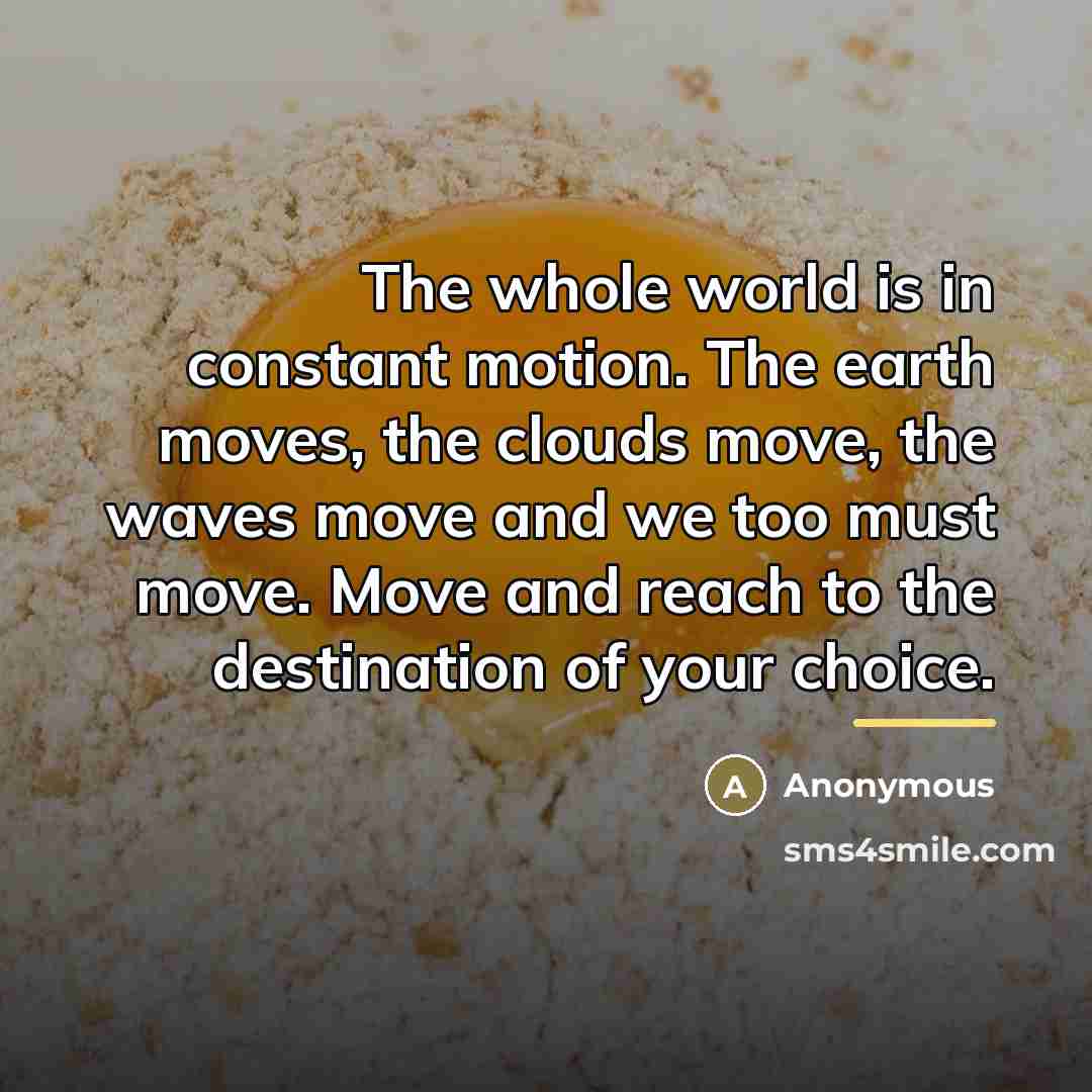 “The whole world is in constant motion. The earth moves,…” quote by Anonymous