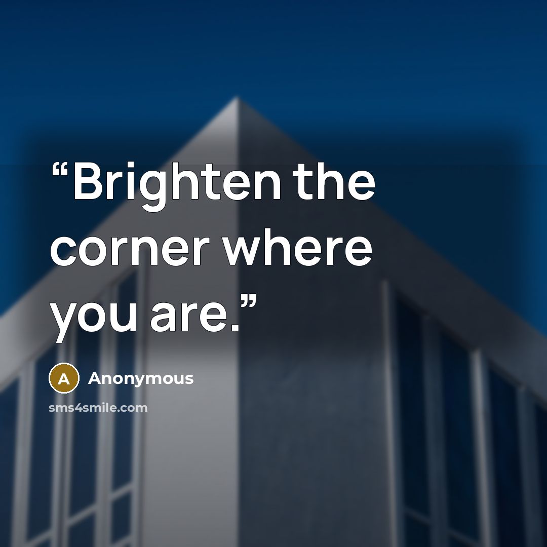 “Brighten the corner where you are.” quote by Anonymous