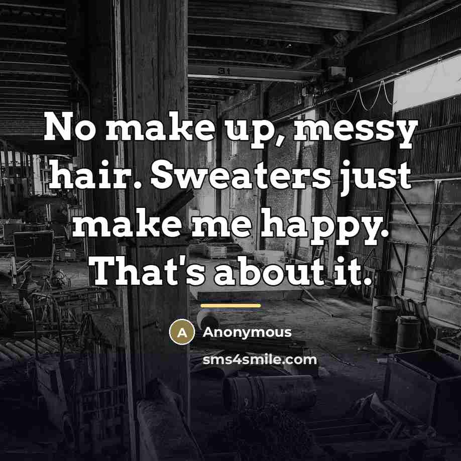“No make up, messy hair. Sweaters just make me happy.…” quote by Anonymous