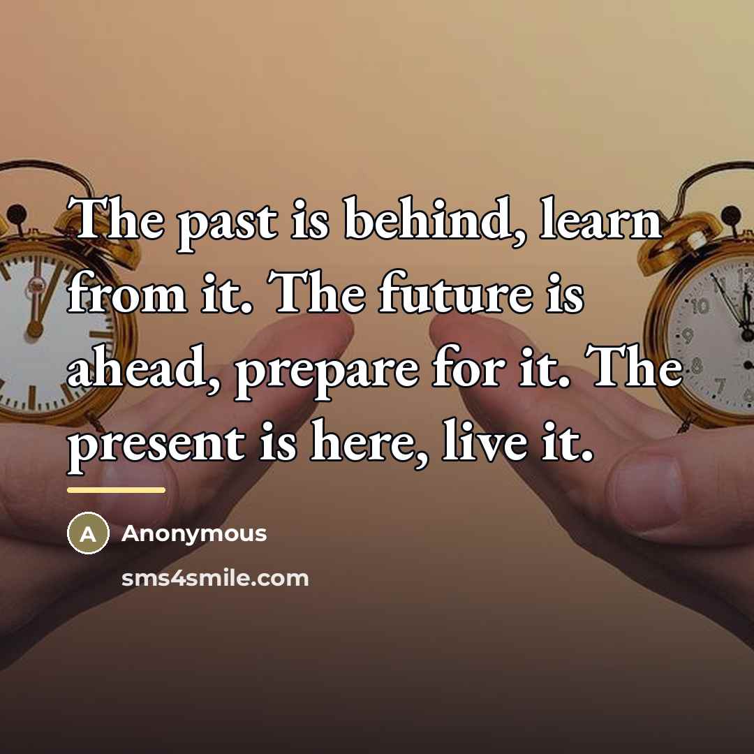 “The past is behind, learn from it. The future is…” quote by Anonymous