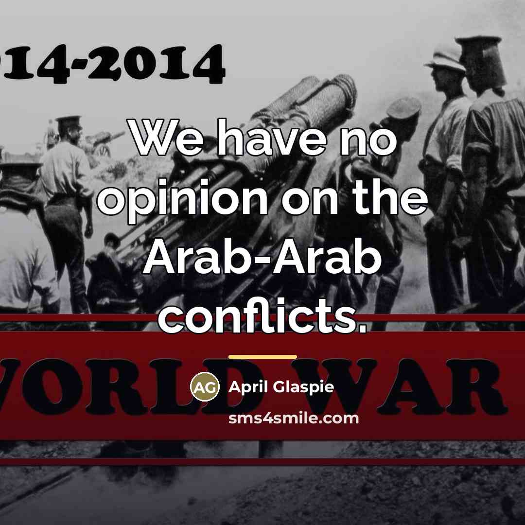 “We have no opinion on the Arab-Arab conflicts.…” quote by April Glaspie