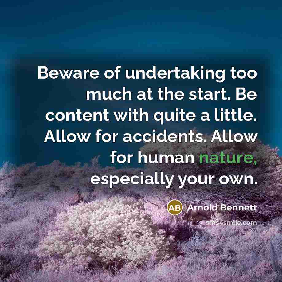 “Beware of undertaking too much at the start. Be content…” quote by Arnold Bennett
