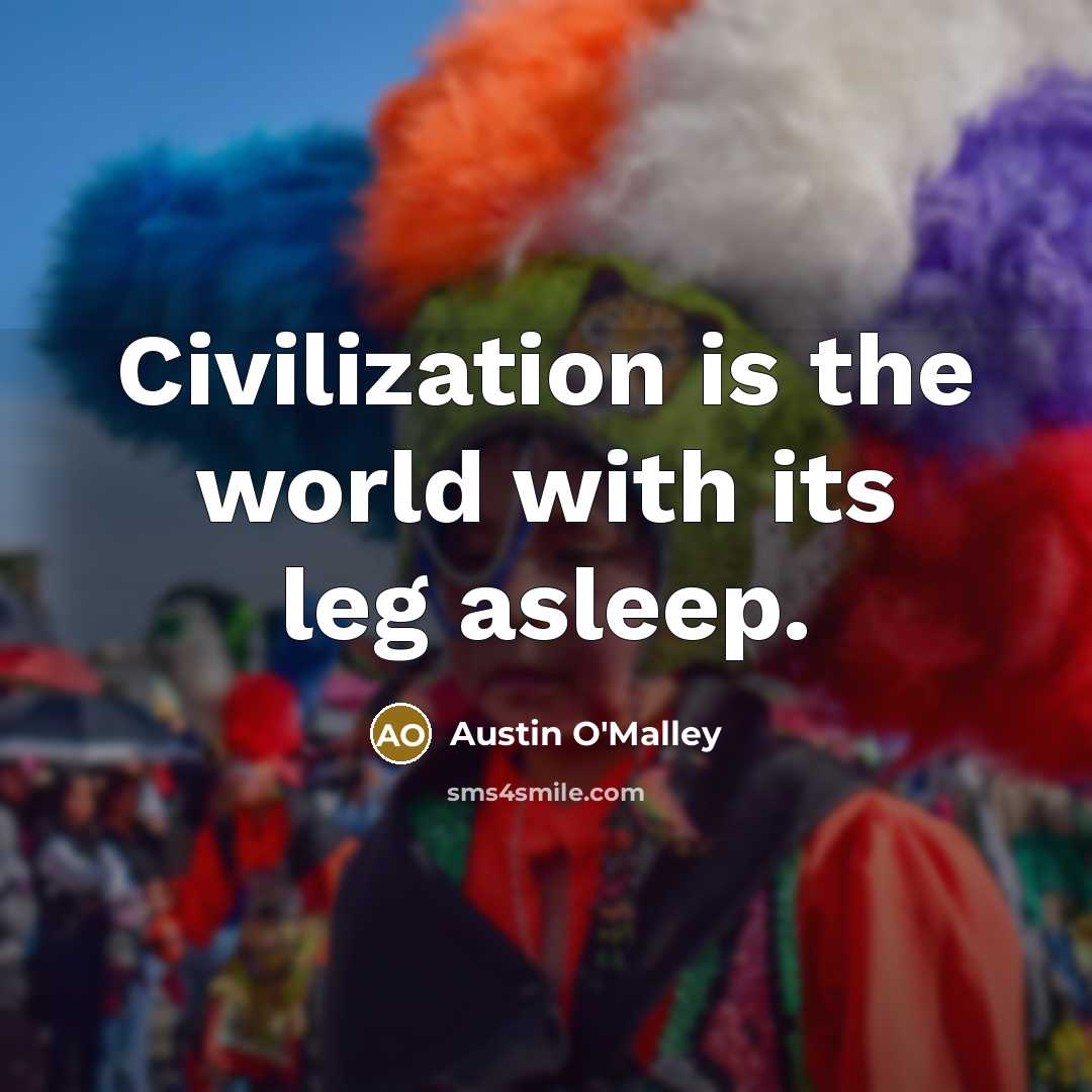 “Civilization is the world with its leg asleep.…” quote by Austin O'Malley