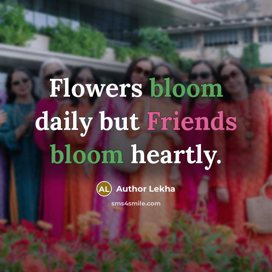 “Flowers bloom daily but Friends bloom heartly.…” quote by Author Lekha