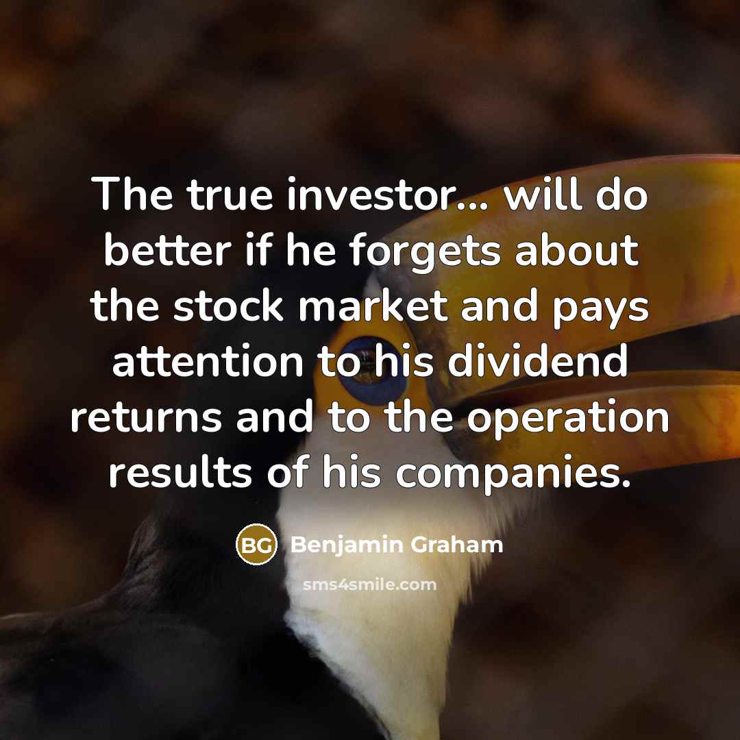 “The true investor... will do better if he forgets about…” quote by Benjamin Graham