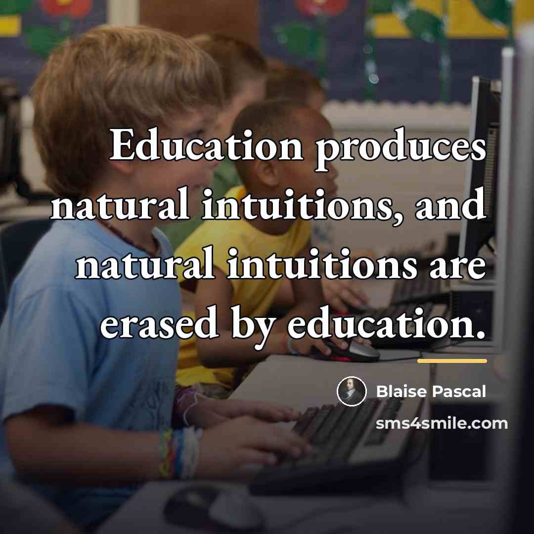 “Education produces natural intuitions, and natural intuitions are erased by…” quote by Blaise Pascal