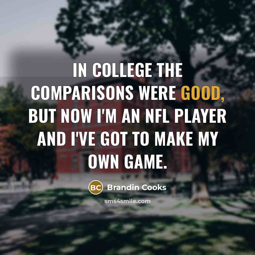 “In college the comparisons were good, but now I'm an…” quote by Brandin Cooks