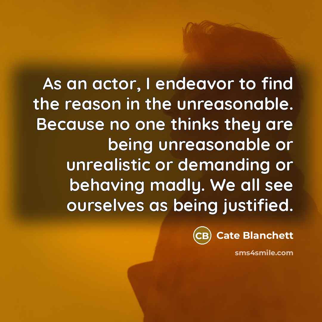 “As an actor, I endeavor to find the reason in…” quote by Cate Blanchett