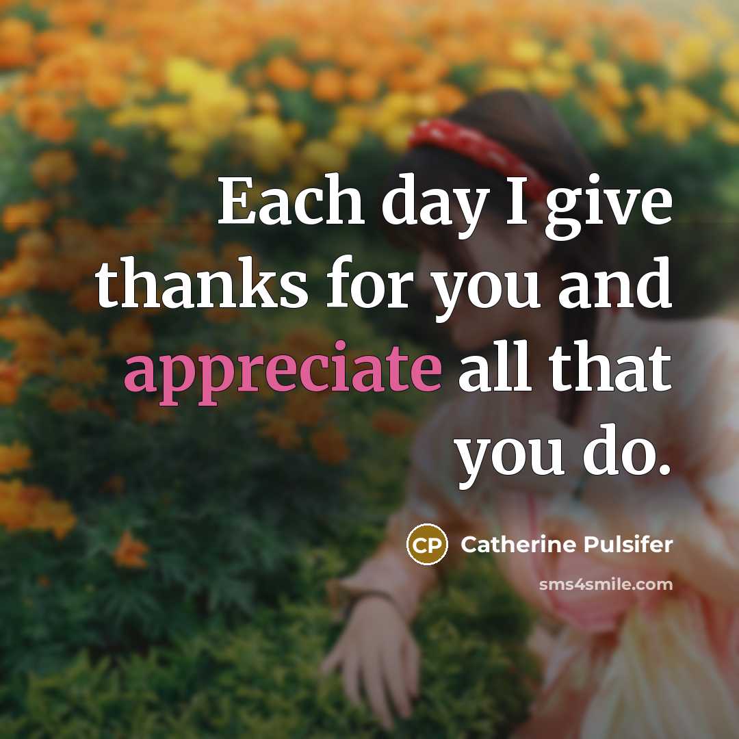 “Each day I give thanks for you and appreciate all that you do.” quote by Catherine Pulsifer