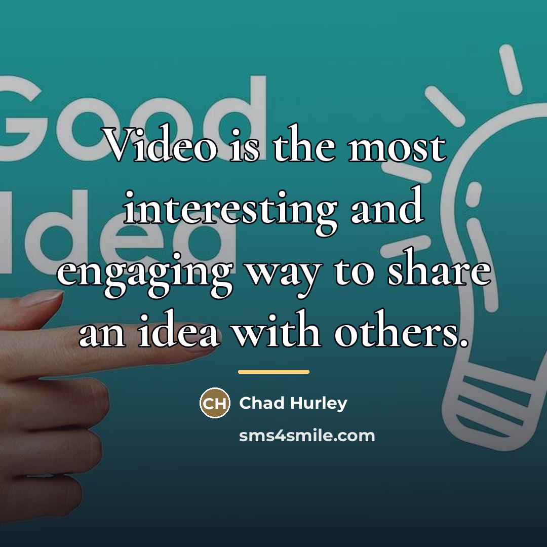 “Video is the most interesting and engaging way to share…” quote by Chad Hurley