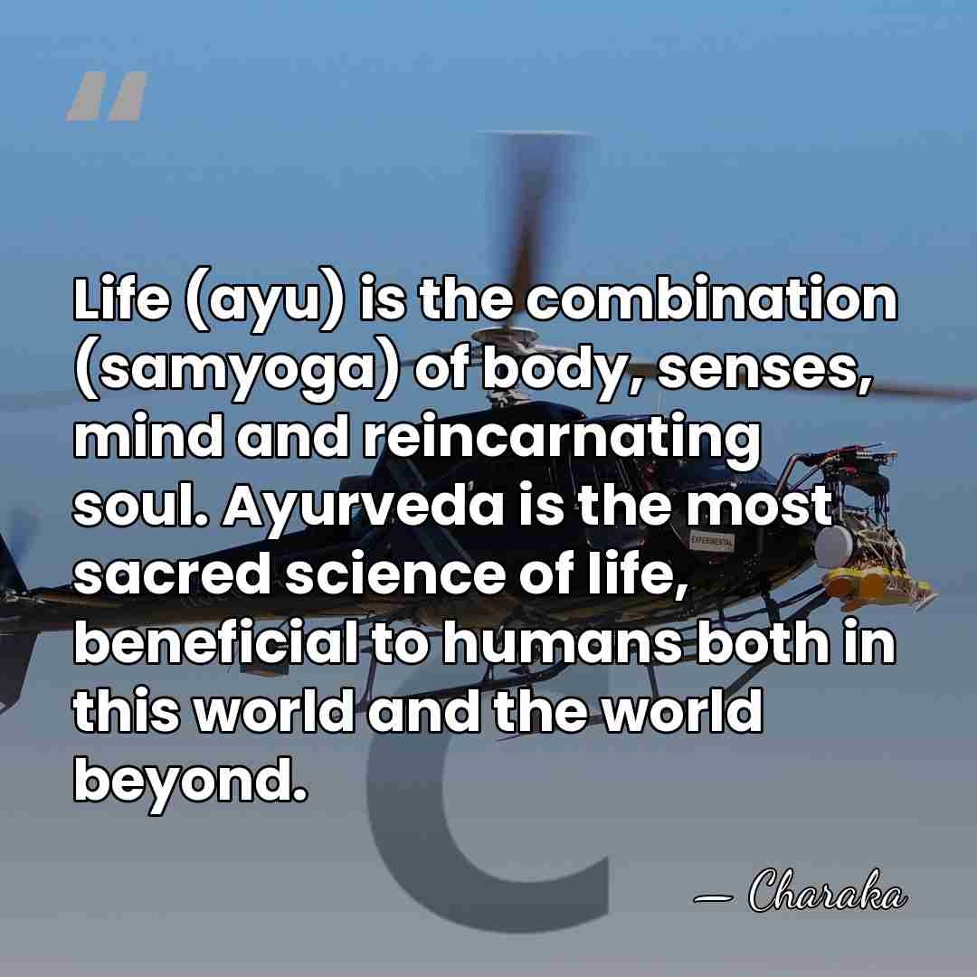Life (ayu) is the combination (samyoga) of body, senses, mind and reincarnating&hellip; - Charaka