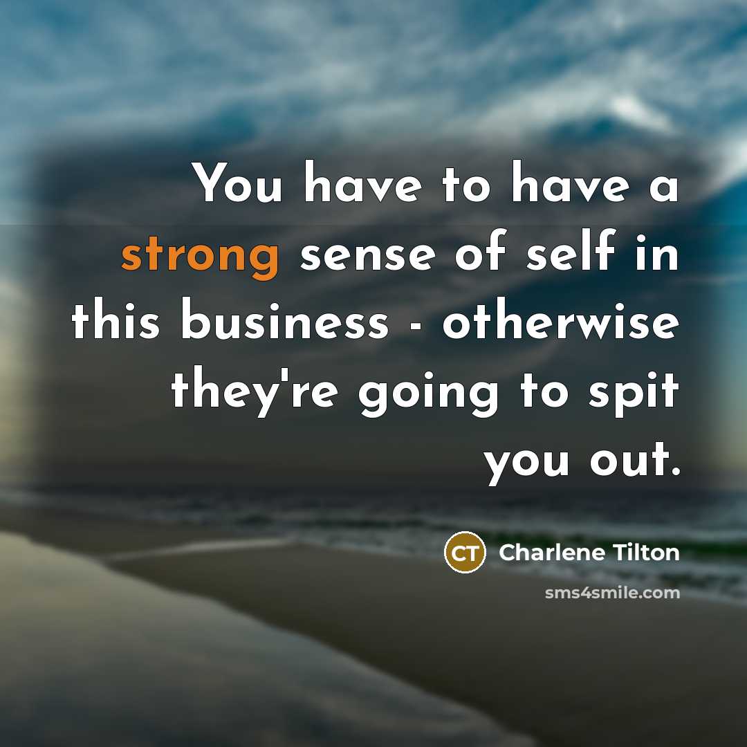 “You have to have a strong sense of self in…” quote by Charlene Tilton