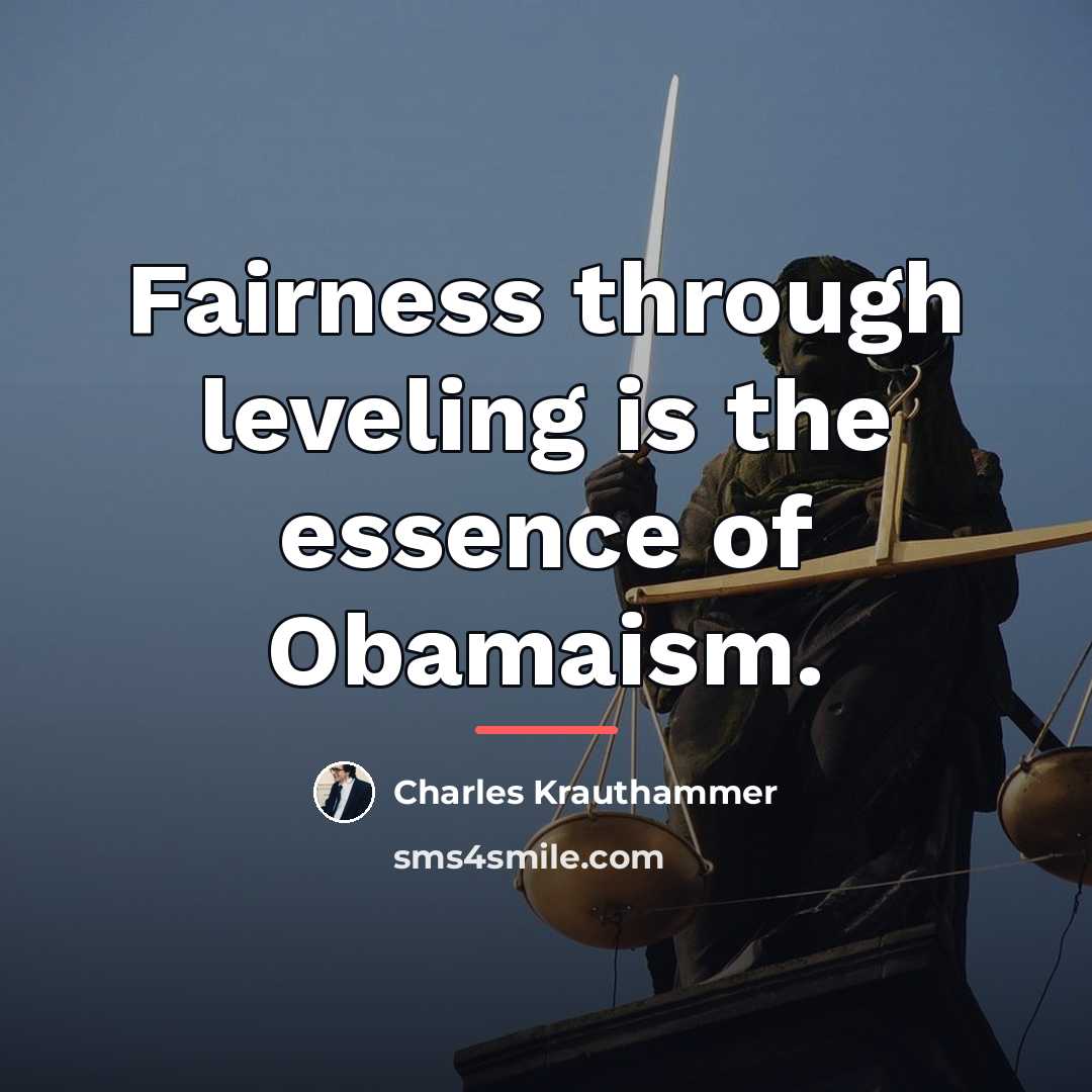“Fairness through leveling is the essence of Obamaism.…” quote by Charles Krauthammer