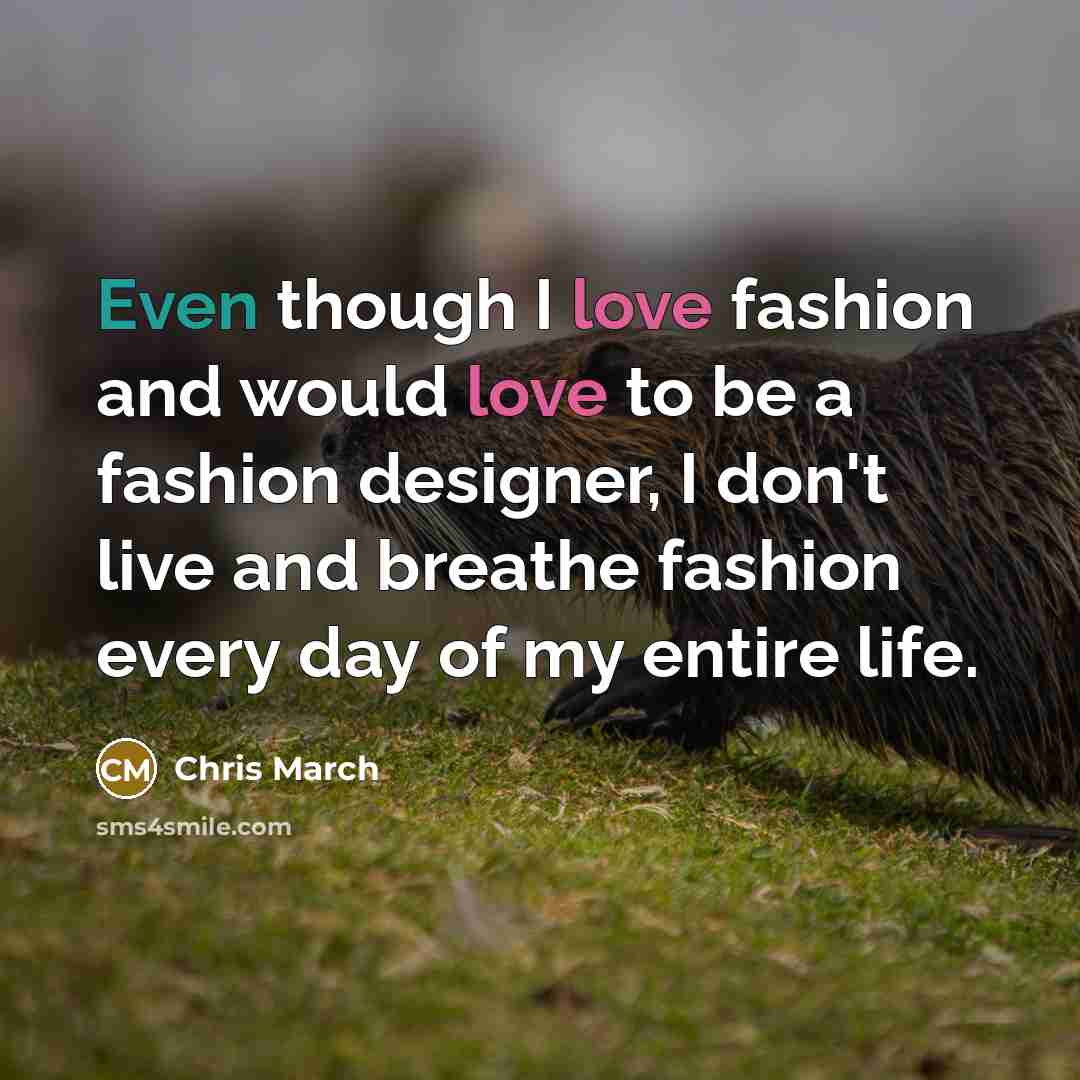 “Even though I love fashion and would love to be…” quote by Chris March