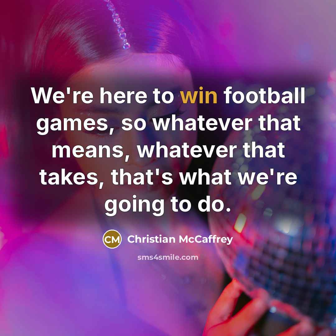 “We're here to win football games, so whatever that means,…” quote by Christian McCaffrey