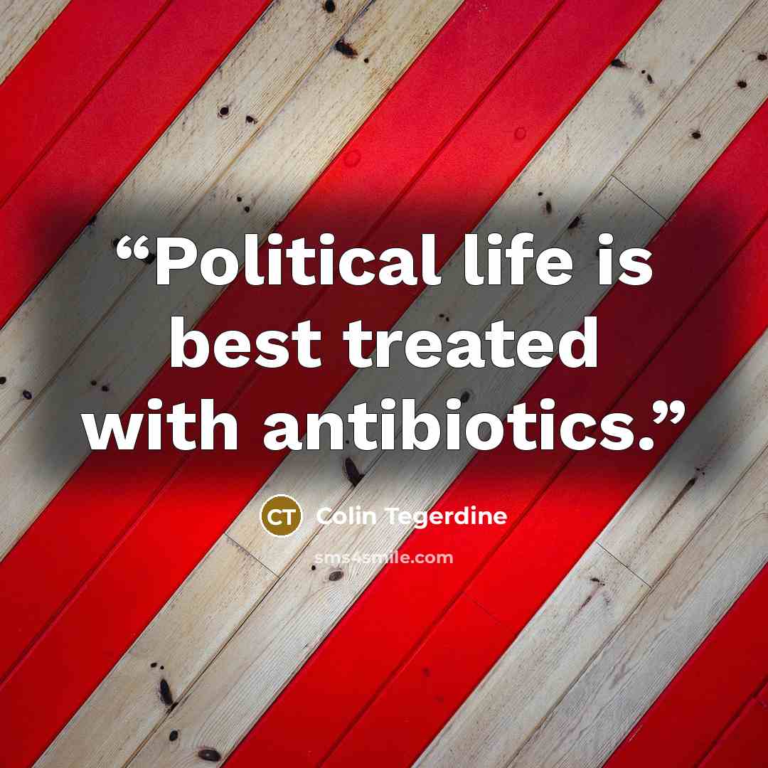 “Political life is best treated with antibiotics.” quote by Colin Tegerdine