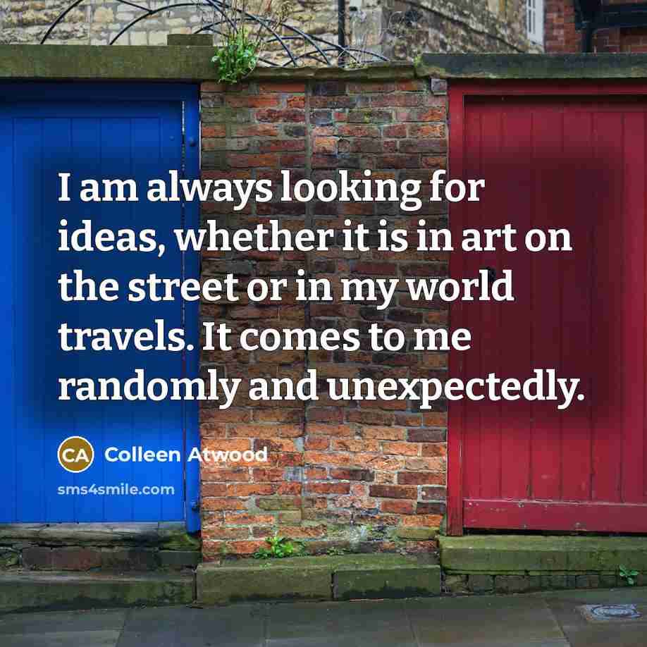 “I am always looking for ideas, whether it is in…” quote by Colleen Atwood