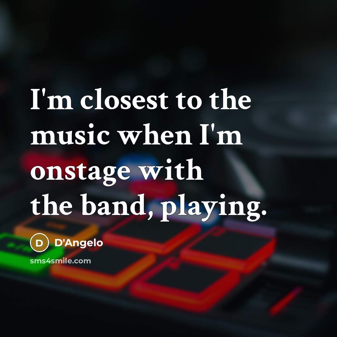 “I'm closest to the music when I'm onstage with the…” quote by D'Angelo