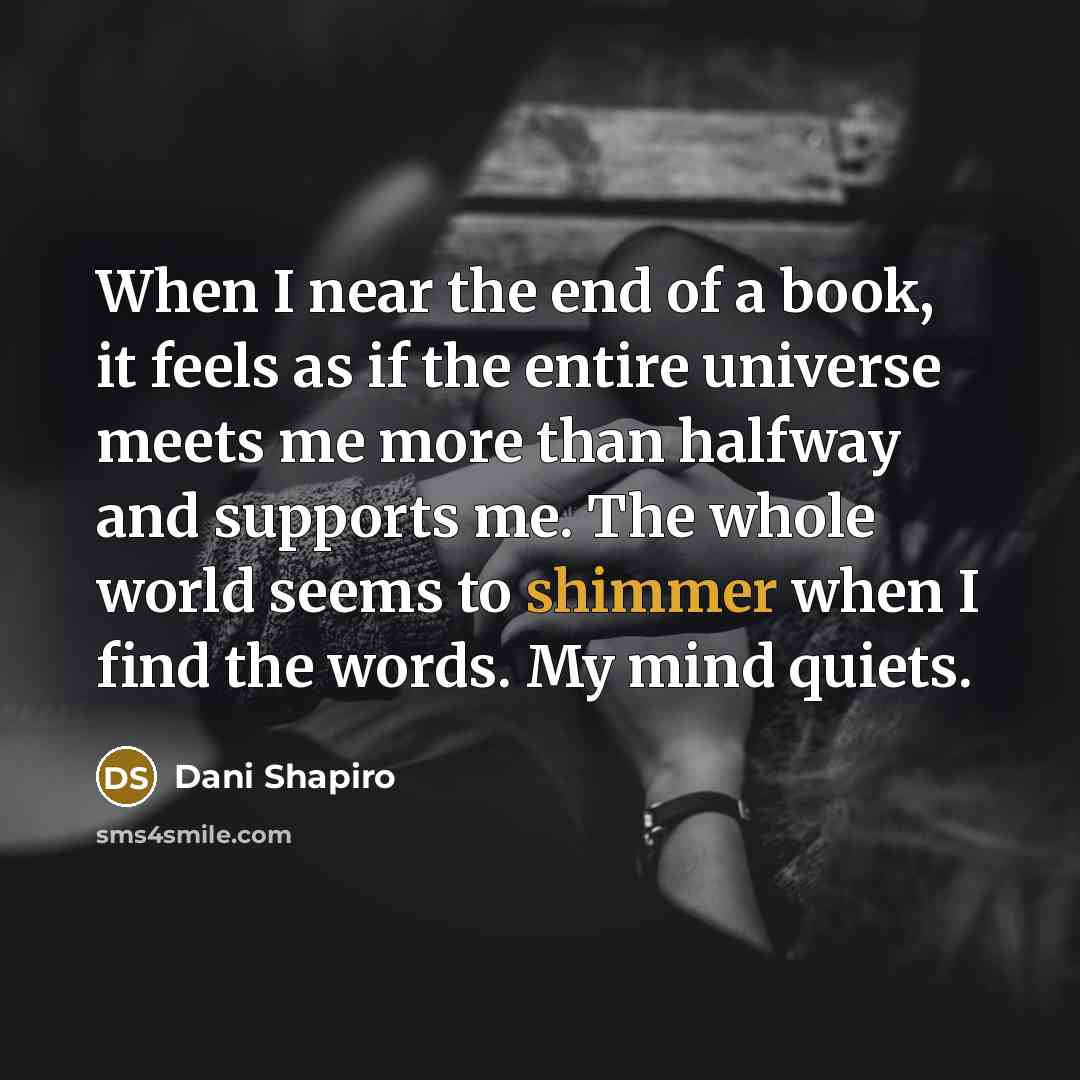 “When I near the end of a book, it feels…” quote by Dani Shapiro