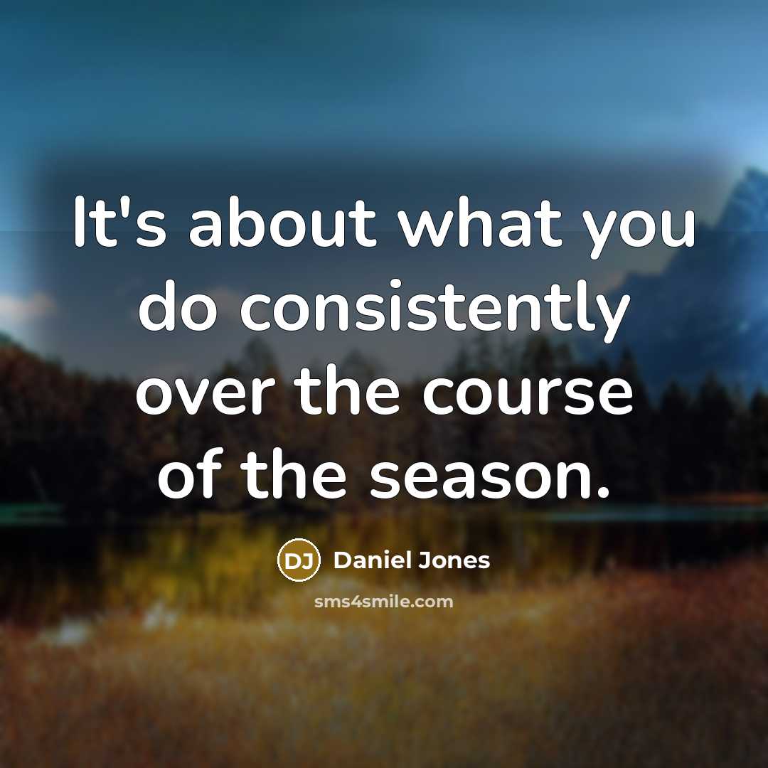 “It's about what you do consistently over the course of…” quote by Daniel Jones