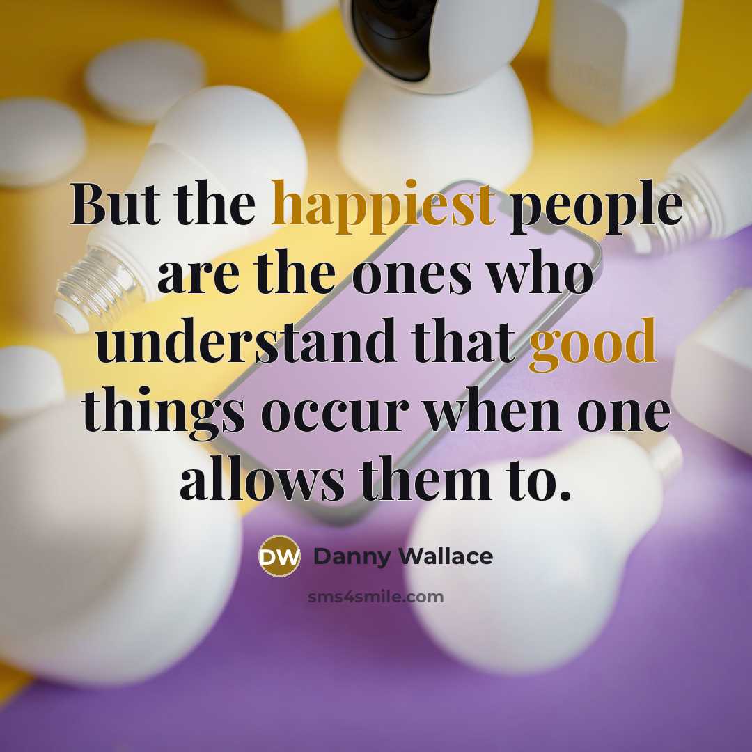 “But the happiest people are the ones who understand that…” quote by Danny Wallace