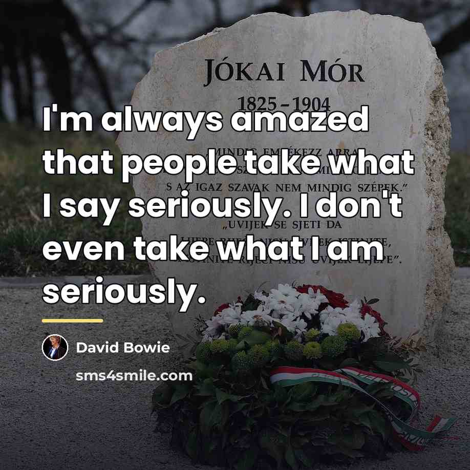 “I'm always amazed that people take what I say seriously.…” quote by David Bowie