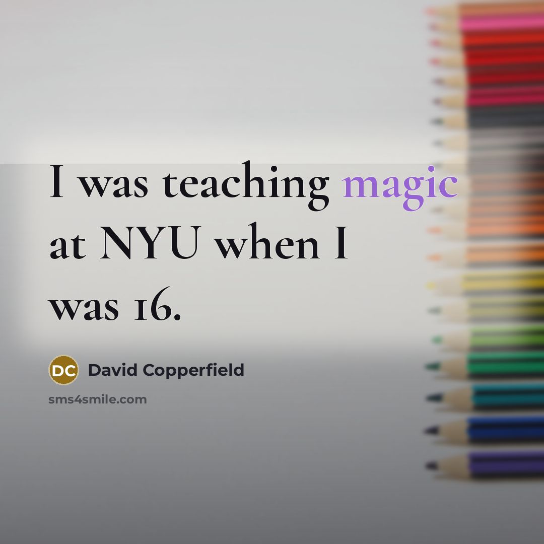 “I was teaching magic at NYU when I was 16.…” quote by David Copperfield