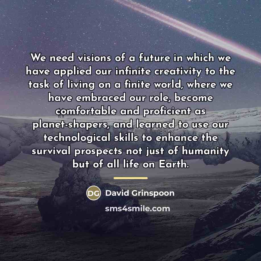 “We need visions of a future in which we have…” quote by David Grinspoon