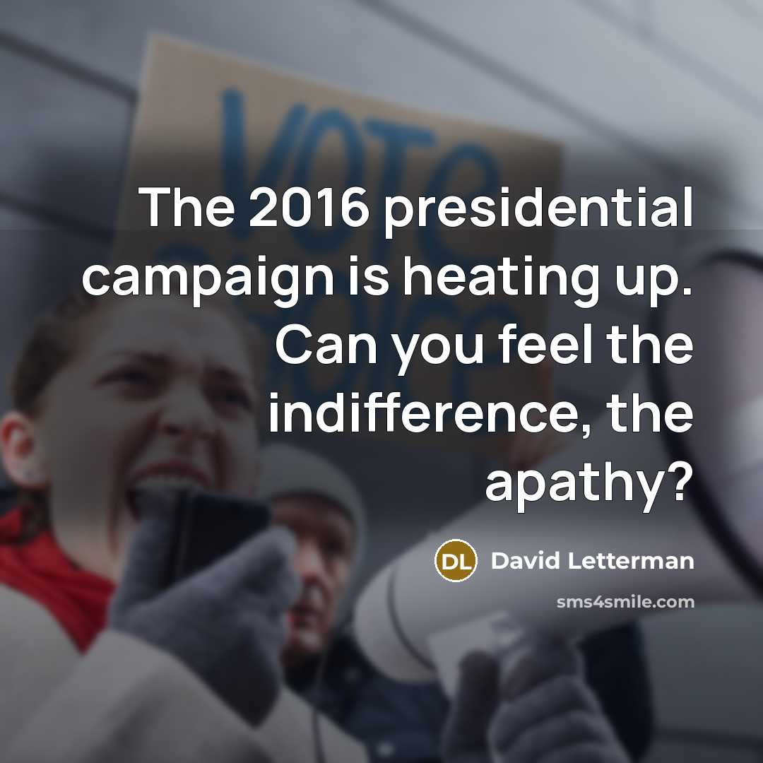 “The 2016 presidential campaign is heating up. Can you feel…” quote by David Letterman