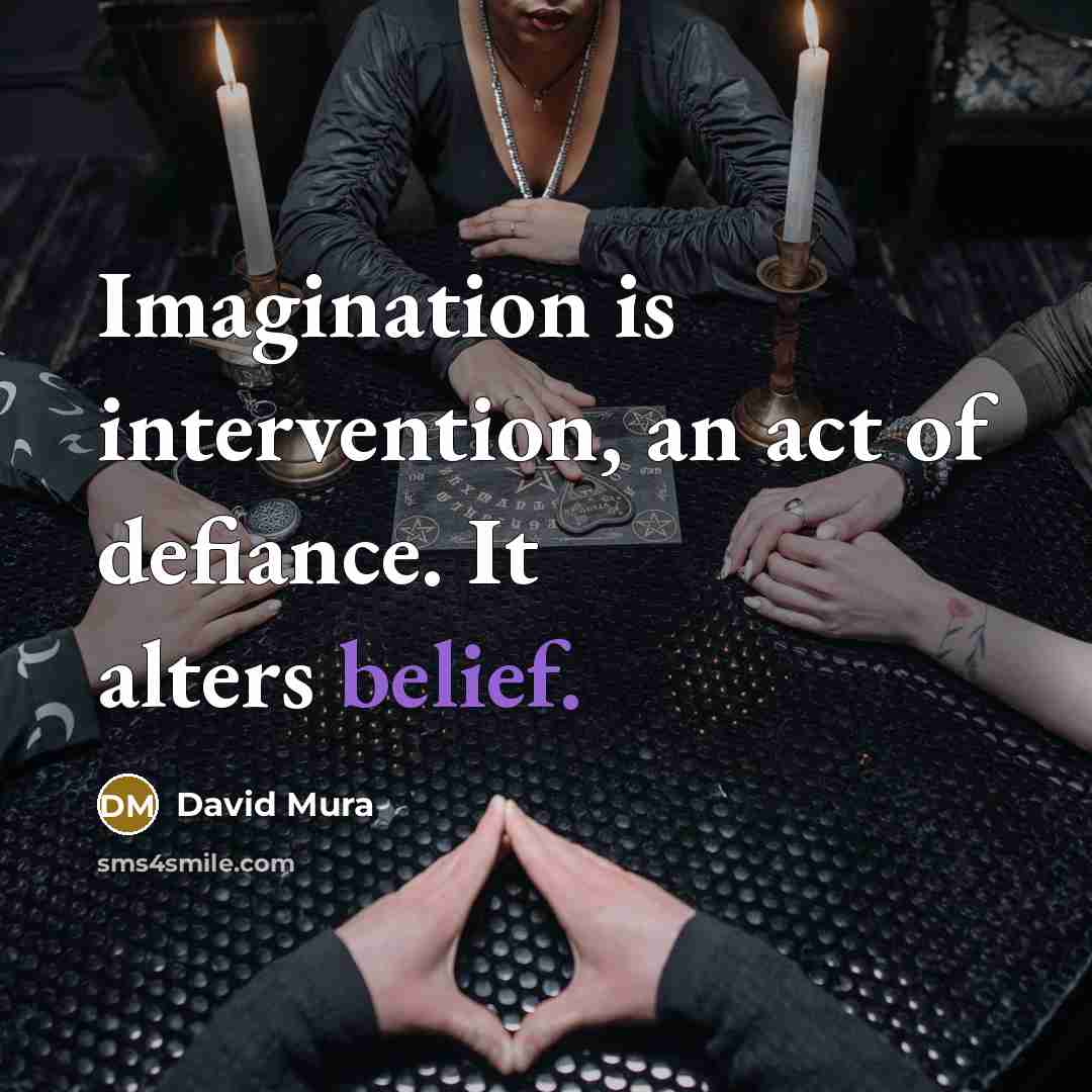 “Imagination is intervention, an act of defiance. It alters belief.…” quote by David Mura