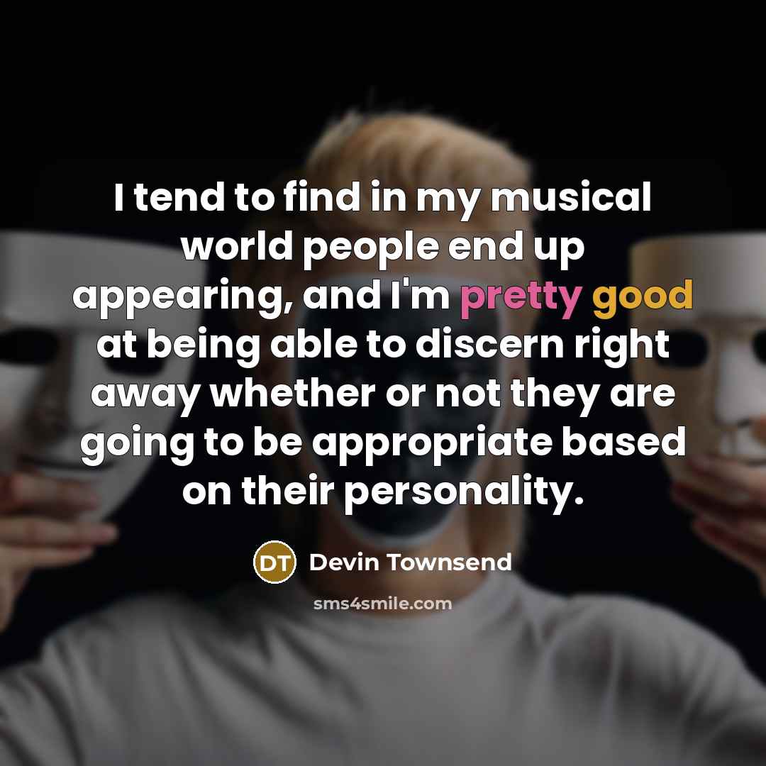 “I tend to find in my musical world people end…” quote by Devin Townsend