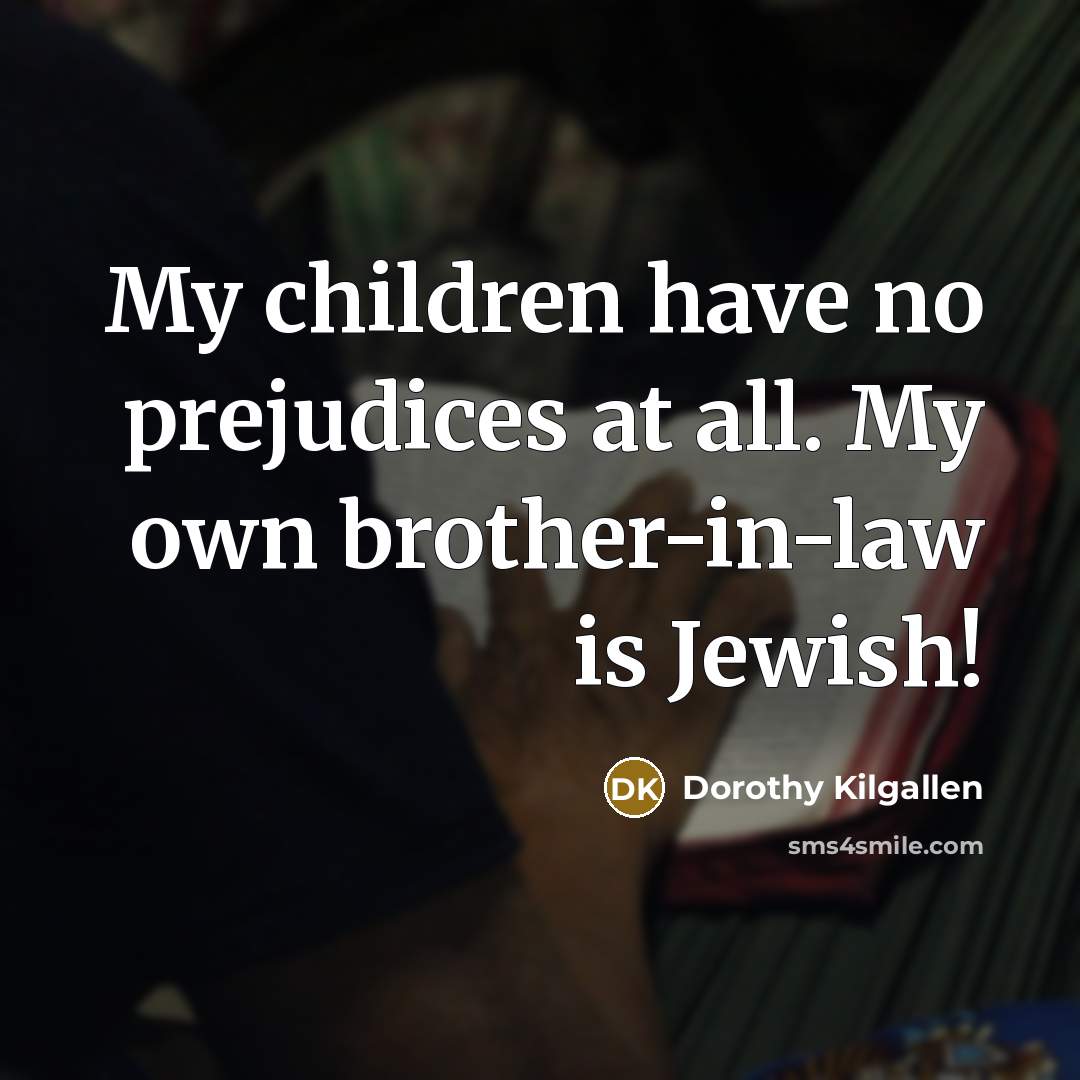 “My children have no prejudices at all. My own brother-in-law…” quote by Dorothy Kilgallen