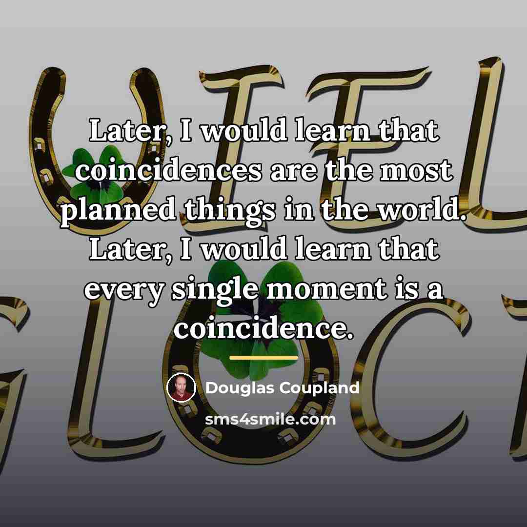 “Later, I would learn that coincidences are the most planned…” quote by Douglas Coupland